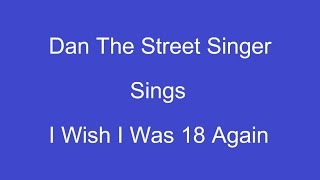 I Wish I Was Eighteen Again  On Screen Lyrics  Dan The Street Singer [upl. by Nerrawed888]