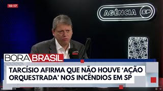 Tarcísio não houve ação orquestrada mas oportunismo nos incêndios em SP  Bora Brasil [upl. by Ariaic]