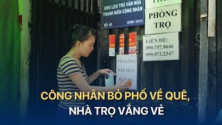 Công nhân bỏ phố về quê nhà trọ vắng vẻ  VTVMoney [upl. by Brunell962]