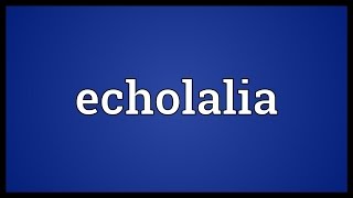 Echolalia Meaning [upl. by Nalepka]