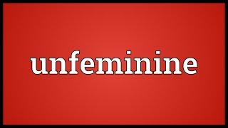 Unfeminine Meaning [upl. by Tann]