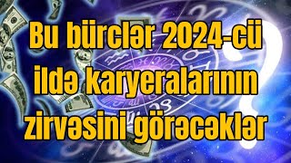 TƏCİLİ İZLƏ Bu bürclər 2024cü ildə karyeralarının zirvəsini görəcəklər  SİYAHI [upl. by Llerdnad925]