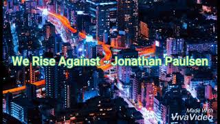 We Rise Against  Jonathan Paulsen [upl. by Airahs]