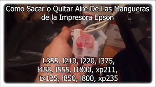 Sacar Aire De Mangueras EPSON l355l210l220l375l455 l555 l1800 xp211 tx125 l850 l800 xp235 [upl. by Lletnwahs]