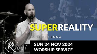 Sun 24 Nov 2024  Worship Service  quotSuperrealityquot w Josh McKenna [upl. by Angus819]