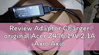 Review Adaptor Charger original Acer Z476 19V 21A Axio Axioo pico pjm CJm W217 m1100 [upl. by Ibmat]