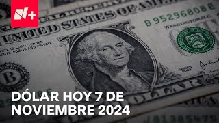 Así el precio del dólar hoy jueves 7 de noviembre de 2024  Despierta [upl. by Krahmer]