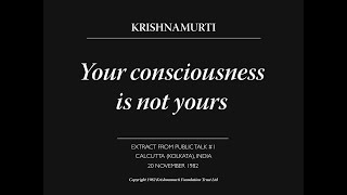 Your consciousness is not yours  J Krishnamurti [upl. by Kip]