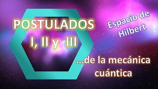 Los Postulados I II y III de la Mecánica Cuántica  Espacio de Hilbert y presentación [upl. by Enilauqcaj]