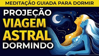 VIAGEM ASTRAL MEDITAÇÃO PARA DORMIR  PROJEÇÃO ASTRAL DORMINDO [upl. by Letsyrk]