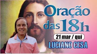 21 mar ORAÇÃO das 18h LUCIANO CESA Compartilhem [upl. by Einnahpets506]