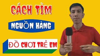 Cách tìm nguồn hàng đồ chơi trẻ em khi mới mở cửa hàng  Trần Tấn Tài [upl. by Nbi]