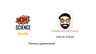 WowScience Sevilla  Fermented Freelance  Jose de la Rosa  Ciencia y gastronomía [upl. by Penny]