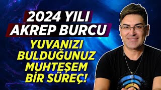 2024 YILI AKREP BURCU  Köklerinize Bağlandığınız Yuvanızı Bulduğunuz Yıl [upl. by Ben]