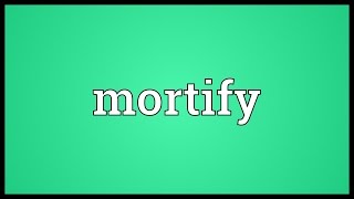 Mortify Meaning [upl. by Eiahpets]