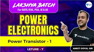 Power Transistor  1  L 7  Power Electronics  Lakshya Batch  GATEESE 2022  Ankit Goyal [upl. by Ayotnahs525]