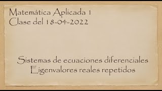 Matemática aplicada 1 18042022 sistemas de ecuaciones diferenciales eigenvalores repetidos [upl. by Osicran]