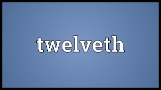 Twelveth Meaning [upl. by Kendall]