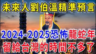 未來人劉伯溫精准預言！20242025恐怖龍蛇年，留給台灣的時間不多了！花好月圓 [upl. by Lira]