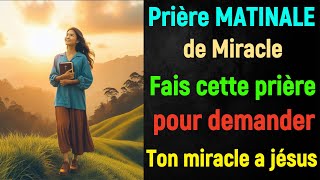 Prière MATINALE de MIRACLE Puissant  fais cette Prière Pour demander ton miracle au seigneur jésus [upl. by Ronoc325]