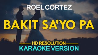 BAKIT SAYO PA  Roel Cortez KARAOKE Version [upl. by Kele]