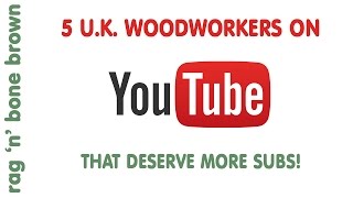 5 YouTube Woodworkers In The UK That Deserve More Subs [upl. by Ytsirt]