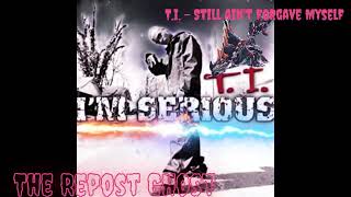 TI  Still Aint Forgave Myself [upl. by Otti]