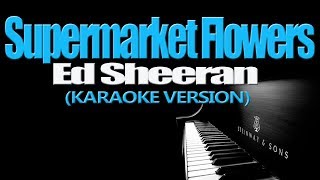 SUPERMARKET FLOWERS  Ed Sheeran KARAOKE VERSION [upl. by Rma]