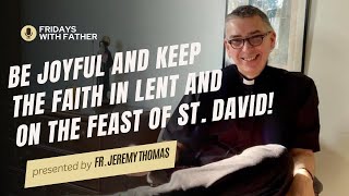 Be Joyful and Keep the Faith in Lent and on the Feast of St David  Fr Jeremy Thomas [upl. by Niamjneb]