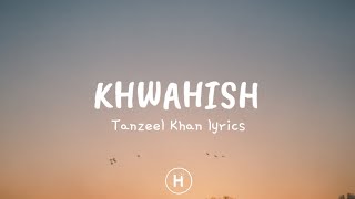 Khwahish Lyrics  Tanzeel Khan [upl. by Waldo596]