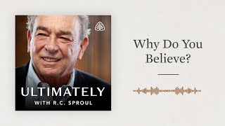 Why Do You Believe Ultimately with RC Sproul [upl. by Islehc]