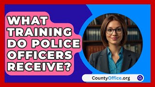 What Training Do Police Officers Receive  CountyOfficeorg [upl. by Aisyla342]