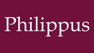 How to Pronounce Philippus Correctly in German [upl. by Notgnilra]