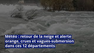 Météo  retour de la neige et alerte orange crues et vaguessubmersion dans ces 12 départements [upl. by Vladamar]