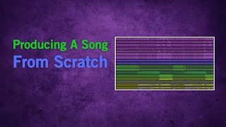 Producing a Song from Scratch [upl. by Ecidnak]