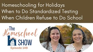 149 Homeschooling for Holidays When to Give Standardized Tests The Child That Refuses to do School [upl. by Bailey]