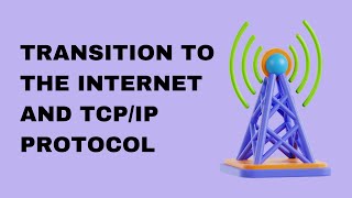 Transition to the Internet and TCPIP Protocol [upl. by Kachine422]