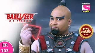 Baalveer Returns  Full Episode  Episode 103  11th January 2021 [upl. by Aicilef]