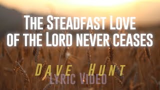 The Steadfast Love of the Lord Never Ceases  Dave Hunt Lyric Video [upl. by Robins110]