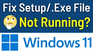 How To Fix Exe File Not Opening Windows 11  Setupexe File Not Running Problem Easy amp Quick Way [upl. by Drawd817]