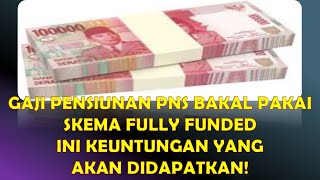 GAJI PENSIUNAN PNS BAKAL PAKAI SKEMA FULLY FUNDEND INI KEUNTUNGAN YANG AKAN DIDAPAT [upl. by Eremaj]