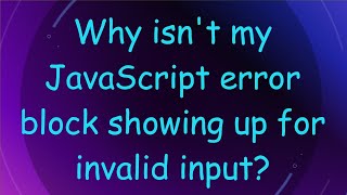 Why isnt my JavaScript error block showing up for invalid input [upl. by Roxy]