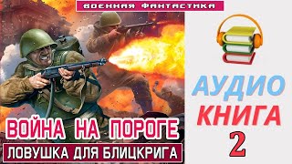 Аудиокнига «ВОЙНА НА ПОРОГЕ2 Ловушка для Блицкрига» КНИГА 2 ПопаданцыБоеваяФантастика [upl. by Hulburt]