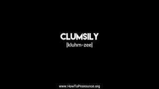 How to Pronounce quotclumsilyquot [upl. by Rafferty]