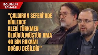 Çaldıran Seferi’nde Binlerce Alevi Türkmen Öldürülmüştür Ama 40 Bin Rakamı Doğru Değildir  Tamamı [upl. by Leynad]