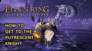 ELDEN RING DLC How to Get to the Putrescent Knight  Putrescent Knight Location [upl. by Namyl]