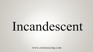 How To Say Incandescent [upl. by Cord]