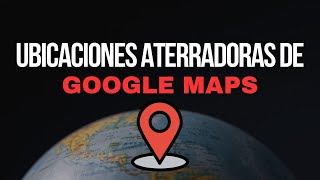 UBICACIONES ATERRADORAS Y EXTRAÑAS DE GOOGLE MAPS Y GOOGLE EARTH [upl. by Allwein]