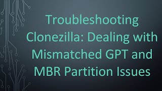 Troubleshooting Clonezilla Dealing with Mismatched GPT and MBR Partition Issues [upl. by Houston366]