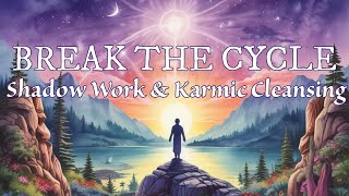 BREAK THE CYCLE 💥 Guided Shadow Work amp Karmic Cleansing  Transmute Negative Thoughts and Beliefs [upl. by Schuyler]